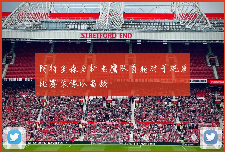 阿特金森分析老鹰队首轮对手观看比赛录像以备战