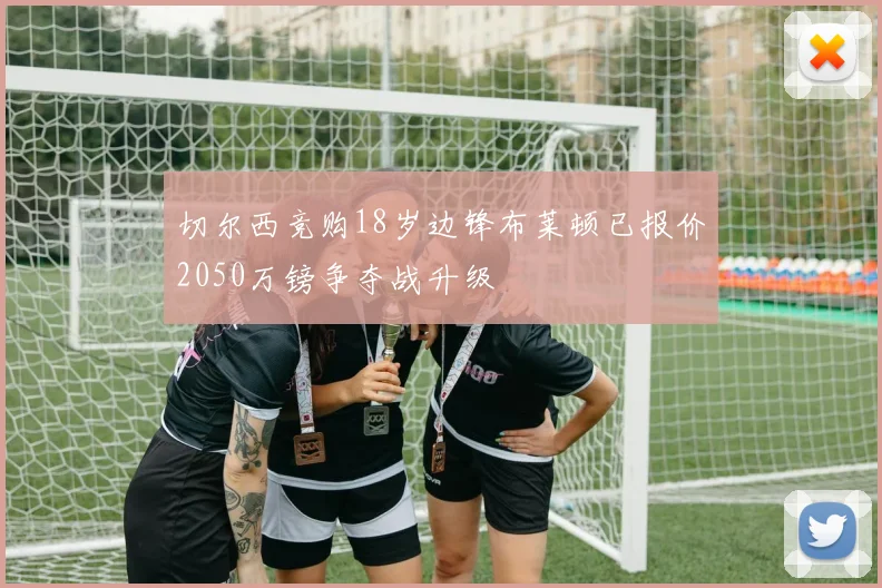 切尔西竞购18岁边锋布莱顿已报价2050万镑争夺战升级